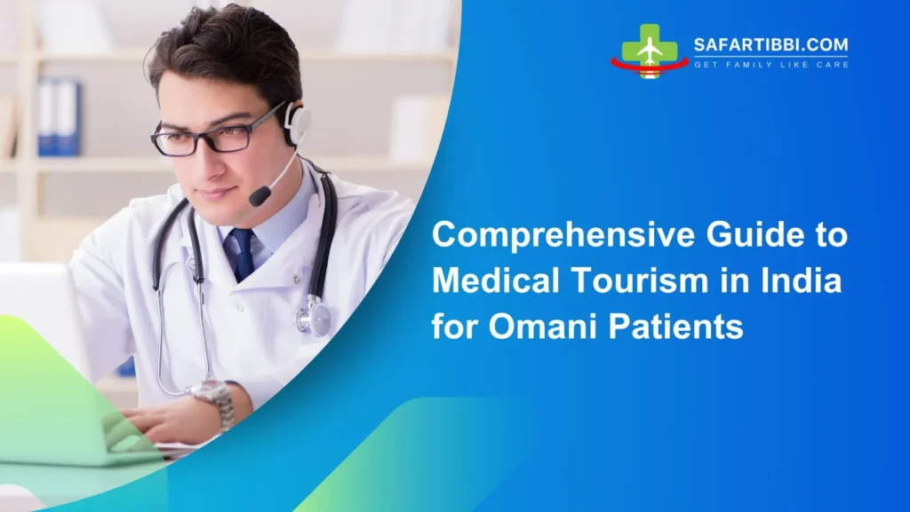 Comprehensive Guide to Medical Tourism in India for Omani Patients
